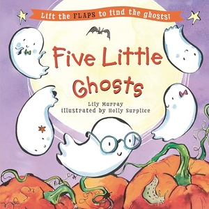 Murray, Lily. Five Little Ghosts - (A Halloween Lift-The-Flap Adventure for Babies, Toddlers, Preschoolers, and Kids Ages 2-5). Candlewick Press (MA), 2024.