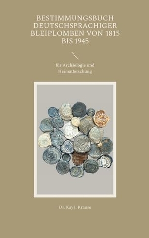 Krause, Kay J.. Bestimmungsbuch deutschsprachiger Bleiplomben von 1815 bis 1945 - für Archäologie und Heimatforschung. Books on Demand, 2024.
