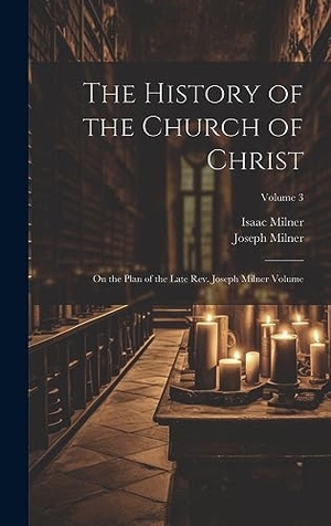 Milner / Milner. The History of the Church of Christ; On the Plan of the Late Rev. Joseph Milner Volume; Volume 3. Tradd Street Press, 2023.