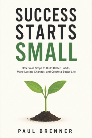 Brenner, Paul. Success Starts Small - 365 Small Steps to Build Better Habits, Make Lasting Changes, and Create a Better Life. Amazon Digital Services LLC - Kdp, 2026.
