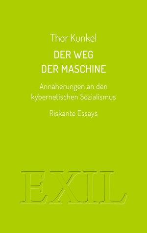 Kunkel, Thor. Der Weg der Maschine - Annäherungen an den kybernetischen Sozialismus. Riskante Essays. ed. buchhaus loschwitz, 2021.