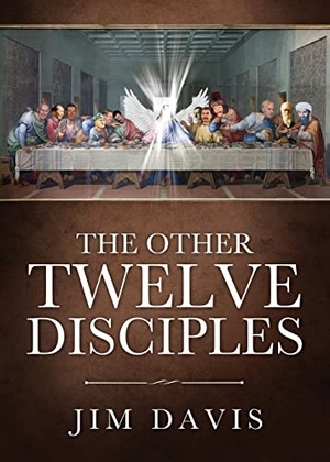 Davis, Jim. The Other Twelve Disciples. Xulon Press, 2023.