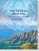 Ancestral Healing for Your Spiritual and Genetic Families