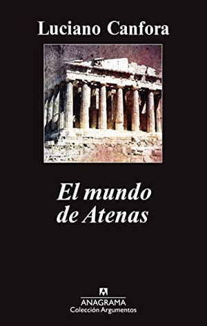 Canfora, Luciano / Edgardo Dobry Lewin. El mundo de Atenas. Editorial Anagrama S.A., 2014.