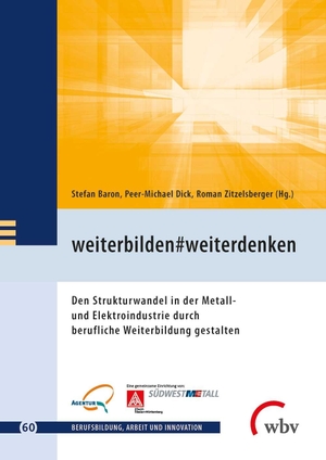 Baron, Stefan / Peer-Michael Dick et al (Hrsg.). weiterbilden#weiterdenken - Strukturwandel in der Metall- und Elektroindustrie durch berufliche Weiterbildung gestalten. wbv Media GmbH, 2021.