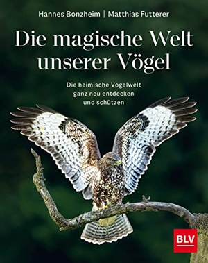 Bonzheim, Hannes / Matthias Futterer. Die magische Welt unserer Vögel - Die heimische Vogelwelt ganz neu entdecken und schützen. Graefe und Unzer Verlag, 2022.