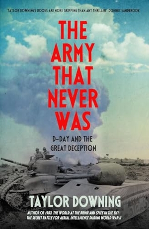 Downing, Taylor. The Army That Never Was - D-Day and the Great Deception. Icon Books, 2025.