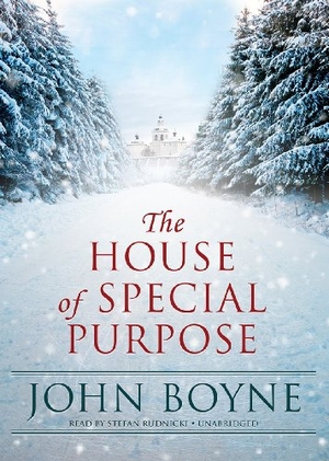 Boyne, John. The House of Special Purpose. Blackstone Publishing, 2013.