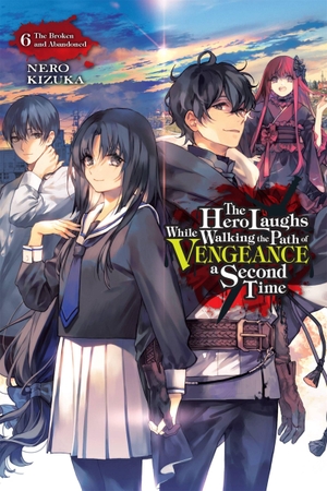 Kizuka, Nero. The Hero Laughs While Walking the Path of Vengeance a Second Time, Vol. 6 (Light Novel) - The Broken and Abandoned Volume 6. Yen Press, 2023.