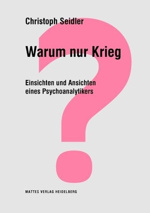 Seidler, Christoph. Warum nur Krieg? - Einsichten und Ansichten eines Psychoanalytikers. Mattes Verlag, 2021.