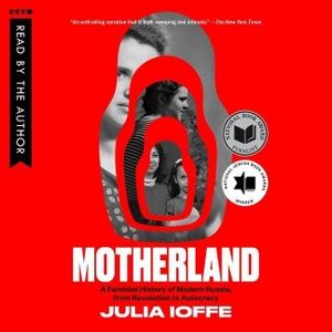 Ioffe, Julia. Motherland - A Feminist History of Modern Russia, from Revolution to Autocracy. HarperCollins, 2025.
