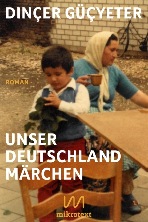 Güçyeter, Dinçer. Unser Deutschlandmärchen - Roman. Mikrotext, 2022.