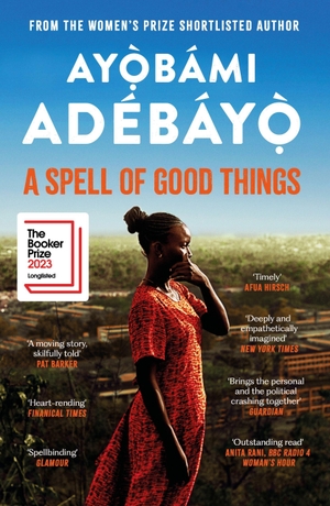 Adebayo, Ayobami. A Spell of Good Things - Longlisted for the Booker Prize 2023. Canongate Books Ltd., 2024.