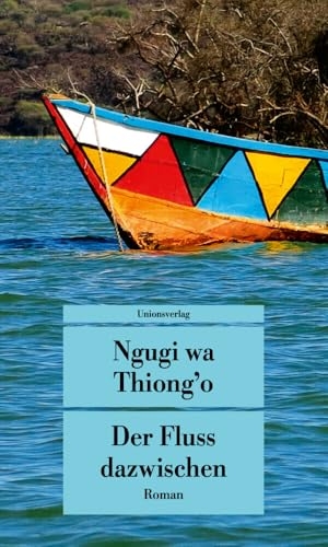 Ngugi wa Thiong'o. Der Fluss dazwischen. Unionsverlag, 2014.