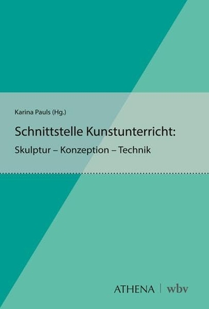 Pauls, Karina (Hrsg.). Schnittstelle Kunstunterricht - Skulptur - Konzeption - Technik. wbv Media GmbH, 2026.