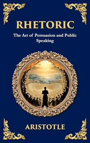 Aristotle. Rhetoric - The Art of Persuasion and Public Speaking (Deluxe Hardbound Edition). Muze Publishing, 2025.
