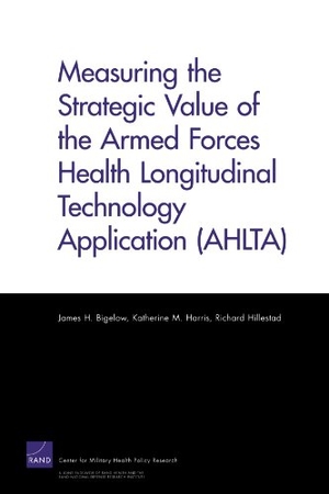 Bigelow, James H / Harris, Katherine M et al. Measuring the Strategic Value of the Armed Forces Health Longitudinal Technology Application (AHLTA). RAND Corporation, 2008.