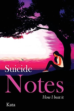 Kata. Suicide Notes - How I beat it. White Falcon Publishing Solutions LLP, 2022.