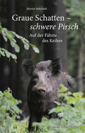 Seitschek, Martin. Graue Schatten - Schwere Pirsch - Auf der Fährte des Keilers. Stocker Leopold Verlag, 2016.