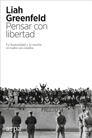 Greenfeld, Liah / Mar Vidal Aparicio. Pensar con libertad : la humanidad y la nación en todos sus estados. Arpa Editores, 2016.