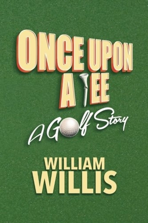 Willis, William. Once Upon A Tee: A Golf Story. Touchladybirdlucky Studios, 2016.