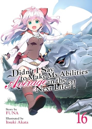 Funa. Didn't I Say to Make My Abilities Average in the Next Life?! (Light Novel) Vol. 16. Seven Seas Entertainment, 2023.