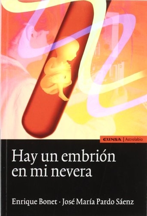 Pardo Sáenz, José María / Bonet Farriol, Enrique et al. Hay un embrión en mi nevera. EUNSA. Ediciones Universidad de Navarra, S.A., 2007.