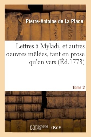 de la Place, Pierre-Antoine. Lettres À Myladi, Et Autres Oeuvres Mêlées, Tant En Prose Qu'en Vers. Tome 2. Hachette Livre - BNF, 2020.