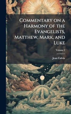 Calvin, Jean. Commentary on a Harmony of the Evangelists, Matthew, Mark, and Luke. Tradd Street Press, 2025.