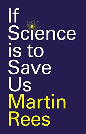 Rees, Martin. If Science is to Save Us. Wiley John + Sons, 2022.