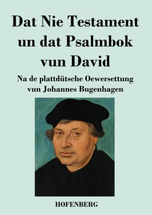 Bugenhagen, Johannes. Dat Nie Testament un Dat Psalmbok vun David - Na de plattdütsche Oewersettung. Hofenberg, 2021.