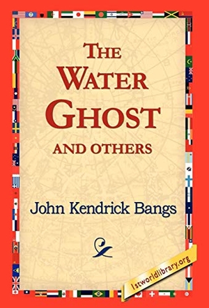 Bangs, John Kendrick. The Water Ghost and Others. 1st World Library - Literary Society, 2006.