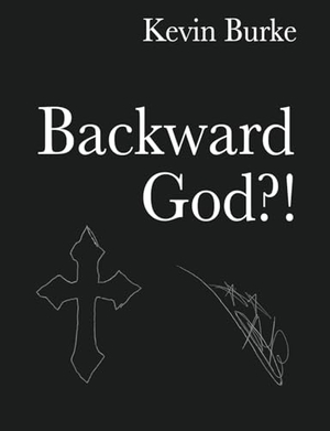 Burke, Kevin. Backward God?!. Xulon Press, 2024.