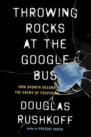 Rushkoff, Douglas. Throwing Rocks at the Google Bus. Portfolio Penguin, 2016.