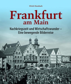 Eisenbach, Ulrich. Frankfurt am Main - Wiederaufbau und Wirtschaftswunder. Eine bewegende Bilderreise. Sutton Verlag GmbH, 2024.