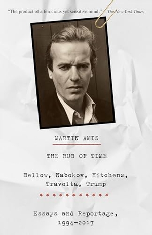 Amis, Martin. The Rub of Time - The Rub of Time: Bellow, Nabokov, Hitchens, Travolta, Trump: Essays and Reportage, 1994-2017. Knopf, 2019.