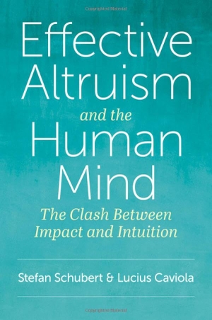 Schubert, Stefan / Lucius Caviola. Effective Altruism and the Human Mind - The Clash Between Impact and Intuition. Oxford University Press, USA, 2024.