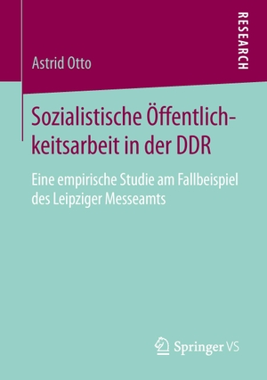 Otto, Astrid. Sozialistische Öffentlichkeitsarbeit in der DDR - Eine empirische Studie am Fallbeispiel des Leipziger Messeamts. Springer Fachmedien Wiesbaden, 2014.