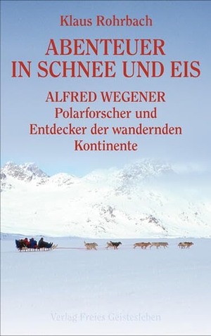 Rohrbach, Klaus. Abenteuer in Schnee und Eis - Alfred Wegener - Polarforscher und Entdecker der wandernden Kontinente. Freies Geistesleben GmbH, 2008.
