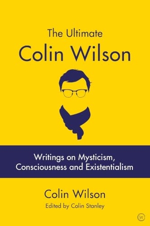 Stanley, Colin / Colin Wilson. The Ultimate Colin Wilson - Writings on Mysticism, Consciousness and Existentialism. Red Wheel, 2019.