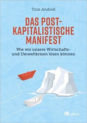 Andreß, Toni. Das postkapitalistische Manifest - Wie wir unsere Wirtschafts- und Umweltkrisen lösen können. Oekom Verlag GmbH, 2022.