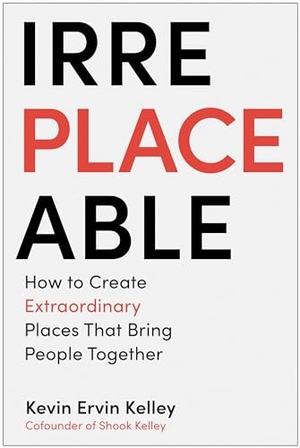 Kelley, Kevin Ervin. Irreplaceable - How to Create Extraordinary Places that Bring People Together. Penguin LLC  US, 2024.