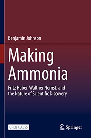 Johnson, Benjamin. Making Ammonia - Fritz Haber, Walther Nernst, and the Nature of Scientific Discovery. Springer International Publishing, 2022.