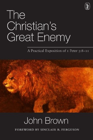 Brown, John. The Christian's Great Enemy: A Practical Exposition of 1 Peter 5:8-11. Banner of Truth, 2013.