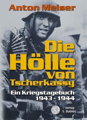 Meiser, Anton. Die Hölle von Tscherkassy - Ein Kriegstagebuch 1943 - 1944. Bublies Siegfried, 2006.
