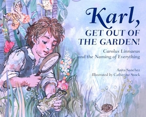 Sanchez, Anita. Karl, Get Out of the Garden! - Carolus Linnaeus and the Naming of Everything. Charlesbridge Publishing,U.S., 2017.
