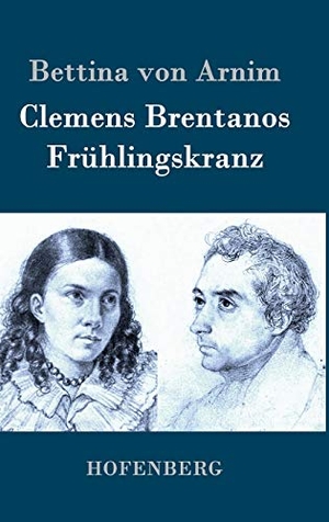 Bettina Von Arnim. Clemens Brentanos Frühlingskranz. Hofenberg, 2015.