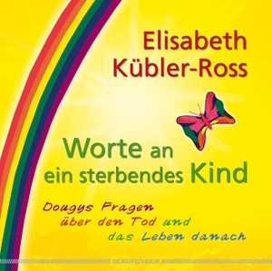 Kübler-Ross, Elisabeth. Worte an ein sterbendes Kind - Dougys Fragen über den Tod und das Leben danach. Silberschnur Verlag Die G, 2011.
