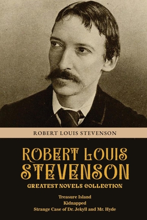 Stevenson, Robert Louis. Robert Louis Stevenson Greatest Novels Collection - Treasure Island, Kidnapped, Strange Case of Dr. Jekyll and Mr. Hyde. Classy Publishing, 2024.