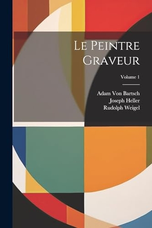 Heller, Joseph / Bartsch, Adam Von et al. Le Peintre Graveur; Volume 1. Creative Media Partners, LLC, 2000.